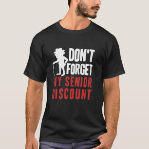 Don t Forget My Senior Discount Funny Old People G T-Shirt