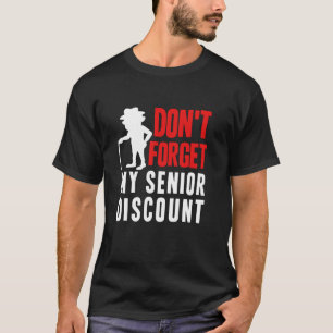 Don t Forget My Senior Discount Funny Old People G T-Shirt