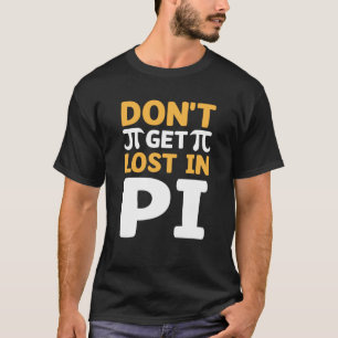Don`t Get Lost In Pi I Pi Symbol I Pi T-Shirt