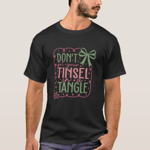 Don t Get Your Tinsel In A Tangle Humor Swea T-Shirt
