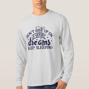 Don’t Give Up On Your Dreams, Keep Sleeping T-Shirt