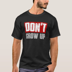DON T GROW UP Adulting T-Shirt