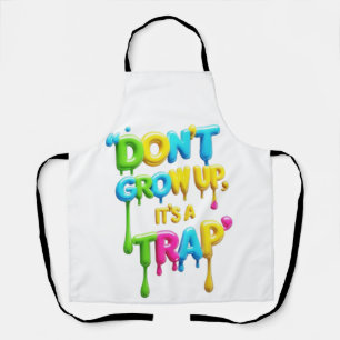 Don’t Grow Up, It’s a Trap   Funny Quote T-Shirt,  Apron