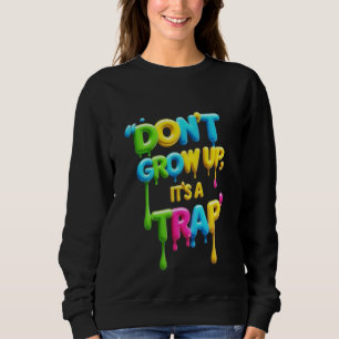Don’t Grow Up It’s a Trap   Funny Women’s Sweatshi Sweatshirt