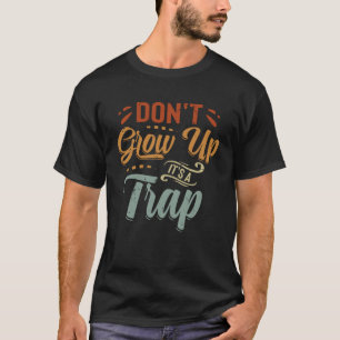Don t Grow Up  It s A Trap   Saying Quote Meme  7 T-Shirt