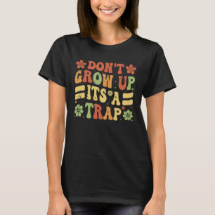 Don t Grow Up It s A Trap Saying Quote Meme T-Shirt