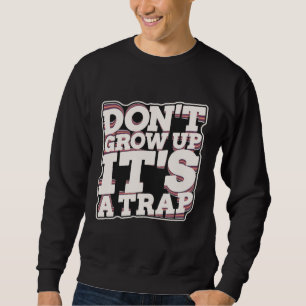 Don t Grow Up It s A Trap Sweatshirt