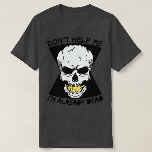 Don T Help Me I M Already Dead  T-Shirt (Design Front)