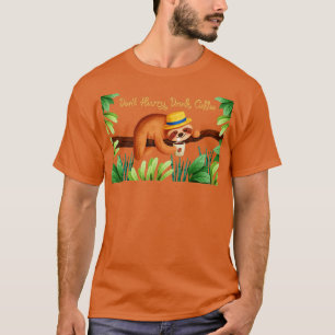 Don t Hurry Drink Coffee Sloth T-Shirt