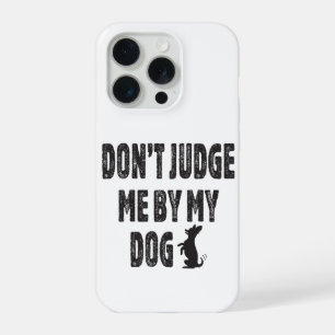 Don’t judge me by my dog iPhone 15 pro case
