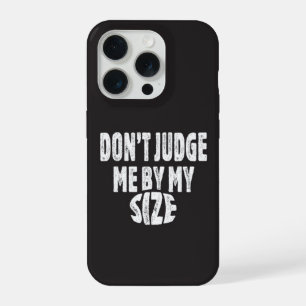 Don’t judge me by my size iPhone 15 pro case
