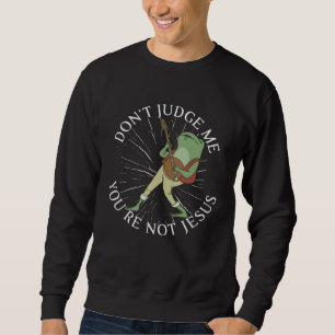 Don t Judge me You re not Jesus sassy statement Sweatshirt