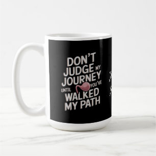 Don’t Judge My Journey Until You Walked My Path Coffee Mug