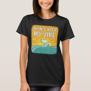 DON T KILL MY VIBE Cool Beach Surfer T-Shirt