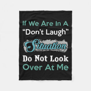 Don’t Laugh Situation Dont Look Over At Me Funny Q Fleece Blanket