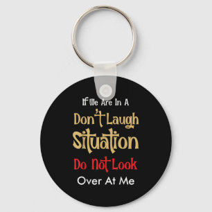Don’t Laugh Situation Dont Look Over At Me Funny Q Key Ring