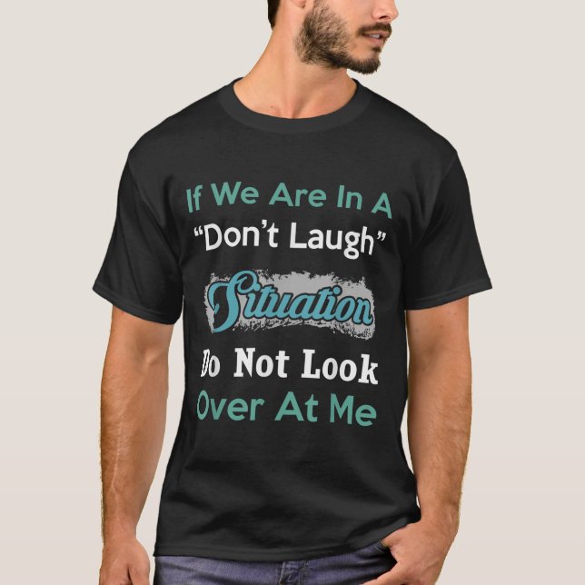 Don’t Laugh Situation Dont Look Over At Me Funny Q T-Shirt (Front)