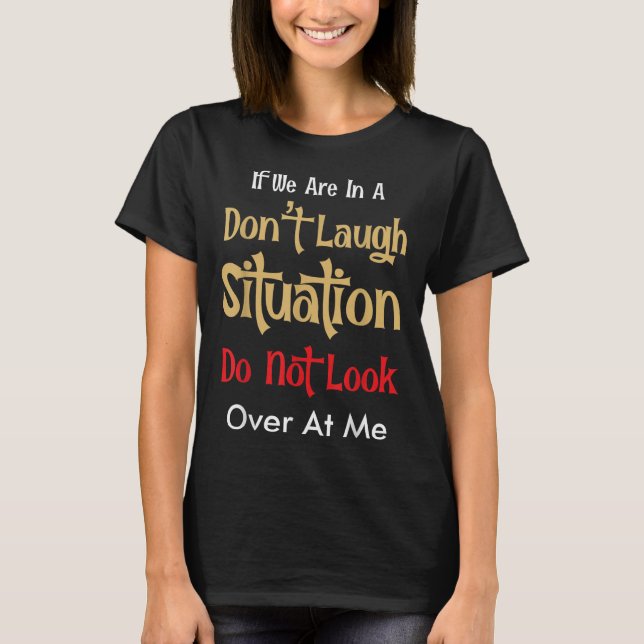 Don’t Laugh Situation Dont Look Over At Me Funny Q T-Shirt (Front)