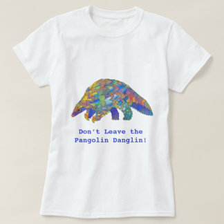 Don’t leave the Pangolin Danglin Wildlife Activist T-Shirt