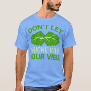 Don t let anyone kale your vibe T-Shirt