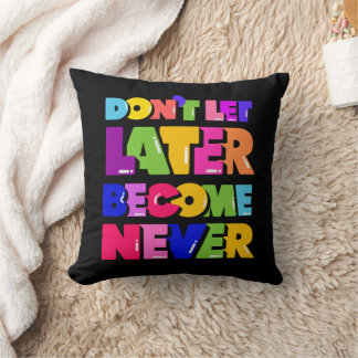 Don’t Let Later Become Never Motivational Quote Cushion