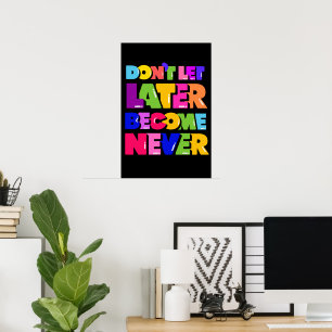 Don’t Let Later Become Never Motivational Quote Poster