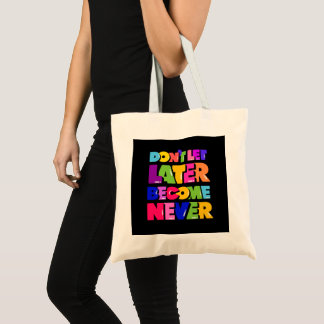 Don’t Let Later Become Never Motivational Quote Tote Bag