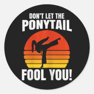 Don’t Let The Ponytail Fool You Karate Kick  Classic Round Sticker