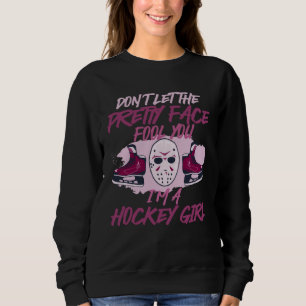 Don t Let The Pretty Face Fool You I m A Hockey Gi Sweatshirt