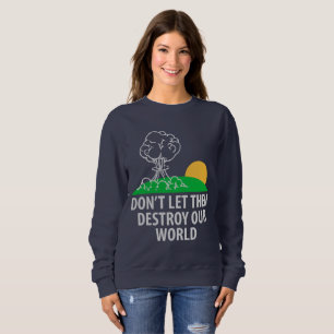 Don’t let them destroy our world sweatshirt