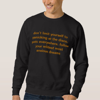 don’t limit yourself to panicking at the disco.... sweatshirt