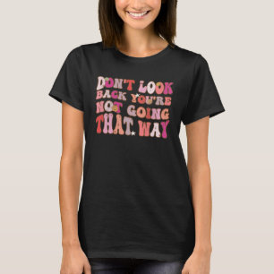 Don t Look Back You Are Not Going That Way Groovy T-Shirt