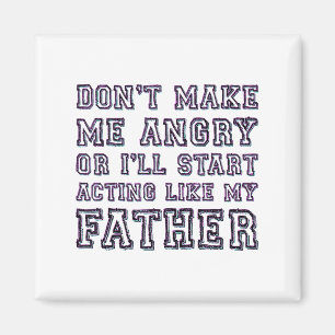 Don’t Make Me Angry Or I’ll Act Like My Father Fun Magnet