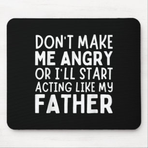 Don’t Make Me Angry Or I’ll Act Like My Father Fun Mouse Pad