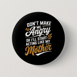 Don’t Make Me Angry Or I’ll Act Like My Mother Fun 6 Cm Round Badge