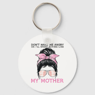 Don’t Make Me Angry Or I’ll Act Like My Mother Fun Key Ring