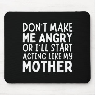 Don’t Make Me Angry Or I’ll Act Like My Mother Fun Mouse Pad