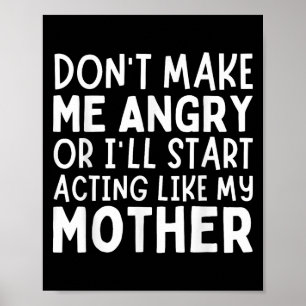 Don’t Make Me Angry Or I’ll Act Like My Mother Fun Poster