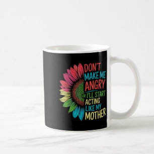 Don’t Make Me Angry Or Start I’ll Acting Like My M Coffee Mug