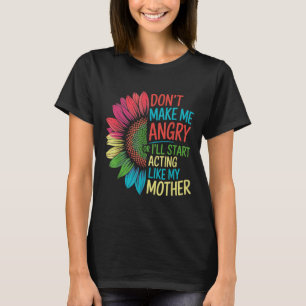 Don’t Make Me Angry Or Start I’ll Acting Like My M T-Shirt