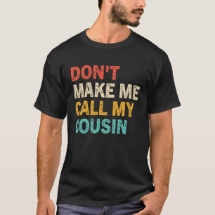 Don t Make Me Call My Cousin  Best Big Cousins T-Shirt
