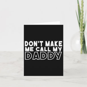 Don&#; t Make Me Call My Daddy Toddler Grandpa Fat Card