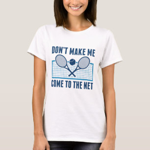 Don’t Make Me Come To The Net T-Shirt