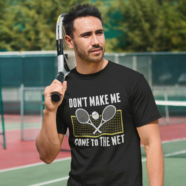 Don’t Make Me Come To The Net T-Shirt (tennis shirt)
