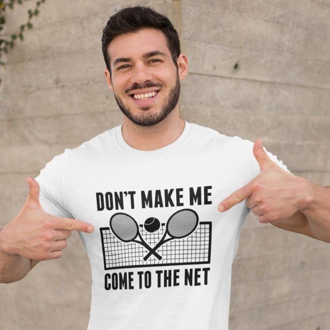 Don’t Make Me Come To The Net T-Shirt (tennis shirt)