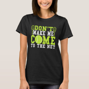 Don t Make Me Come To The Net  Tennis T-Shirt