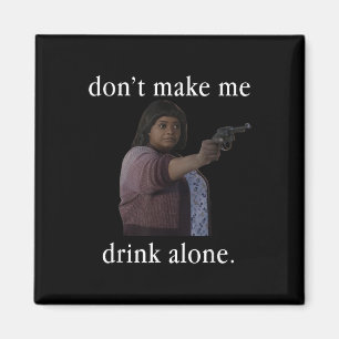 Don’t Make Me Drink Alone Mother’s Day Shirt  Magnet