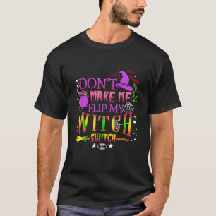 Don t Make Me Flip My Witch Switch Halloween Costu T-Shirt