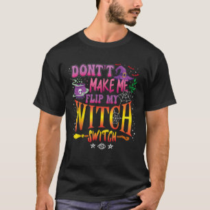 Don t Make Me Flip My Witch Switch Halloween Girl  T-Shirt