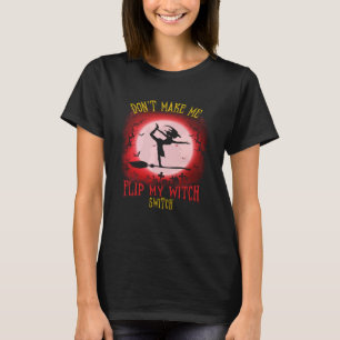 Don t Make Me Flip My Witch Switch Spooky Hallowee T-Shirt